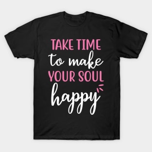 Take time to make your soul happy Yoga Quotes T-Shirt